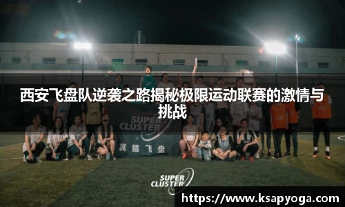 西安飞盘队逆袭之路揭秘极限运动联赛的激情与挑战