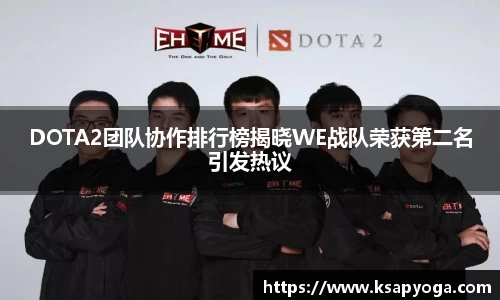 DOTA2团队协作排行榜揭晓WE战队荣获第二名引发热议