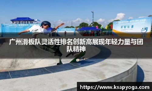 广州滑板队灵活性排名创新高展现年轻力量与团队精神