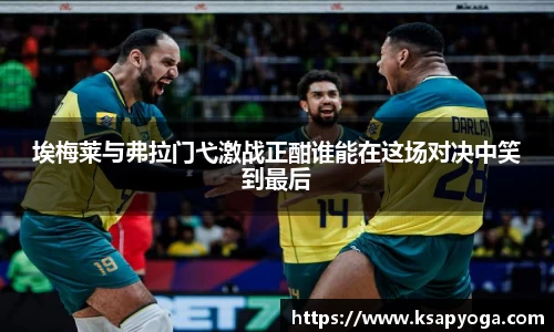 埃梅莱与弗拉门弋激战正酣谁能在这场对决中笑到最后