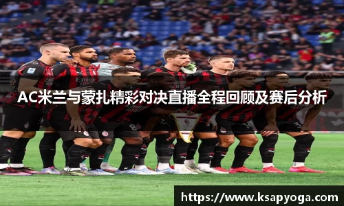 AC米兰与蒙扎精彩对决直播全程回顾及赛后分析