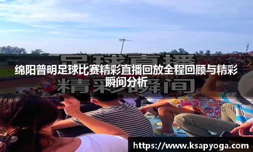 绵阳普明足球比赛精彩直播回放全程回顾与精彩瞬间分析
